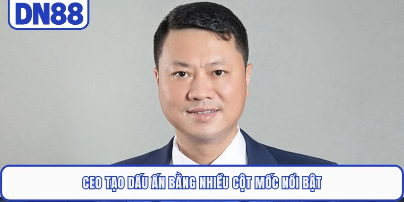 CEO Hoàng Sử 5 CEO tạo dấu ấn bằng nhiều cột mốc nổi bật