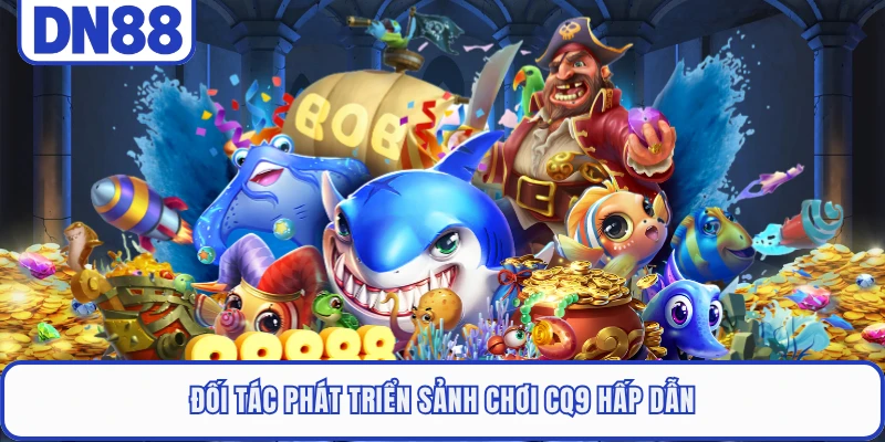 Bắn Cá DN88 2 Đối tác phát triển sảnh chơi CQ9 hấp dẫn