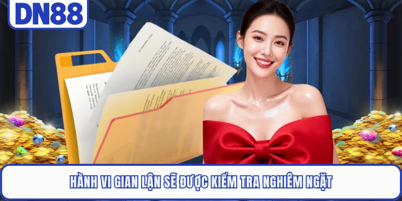 Điều Khoản Điều Kiện DN88 4 Hành vi gian lận sẽ được kiểm tra nghiêm ngặt