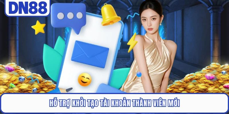 CSKH DN88 4 Hỗ trợ khởi tạo tài khoản thành viên mới