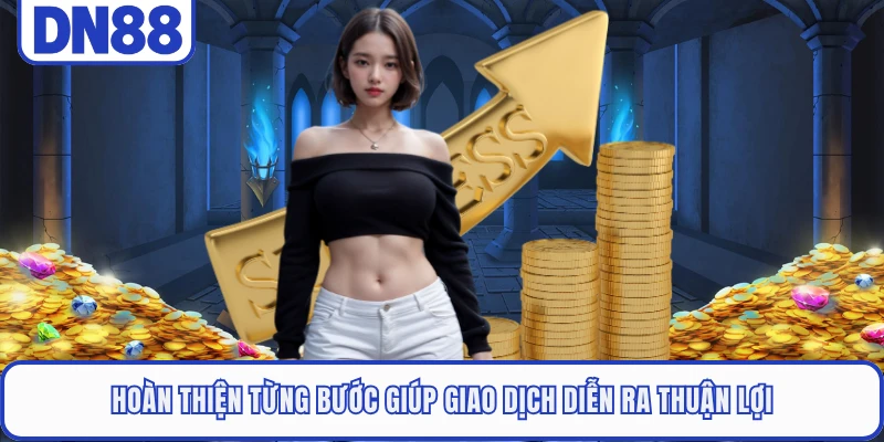 Rút Tiền DN88 5 Hoàn thiện từng bước giúp giao dịch diễn ra thuận lợi