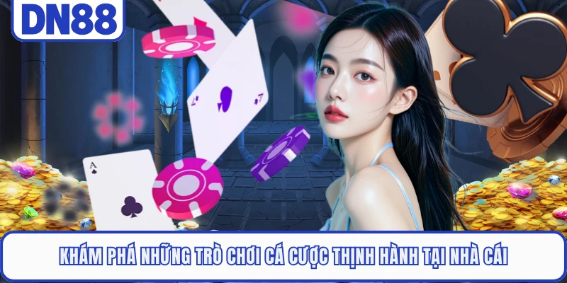 Game Bài DN88 2 Khám phá những trò chơi cá cược thịnh hành tại nhà cái