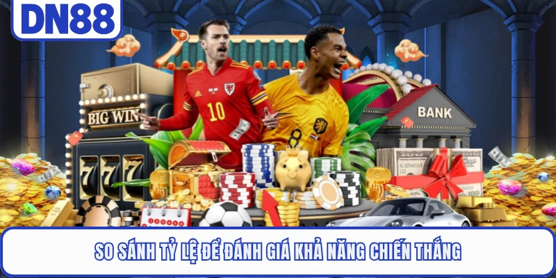 Kèo Châu Âu DN88 - Kinh Nghiệm Giúp Chọn Cửa Sáng Giá Nhất 3 So sánh tỷ lệ để đánh giá khả năng chiến thắng