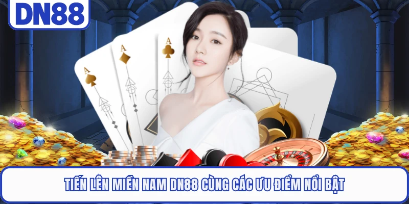 Tiến Lên Miền Nam DN88 - Trải Nghiệm Đấu Bài Đỉnh Cao 1 Tiến lên miền Nam DN88 cùng các ưu điểm nổi bật