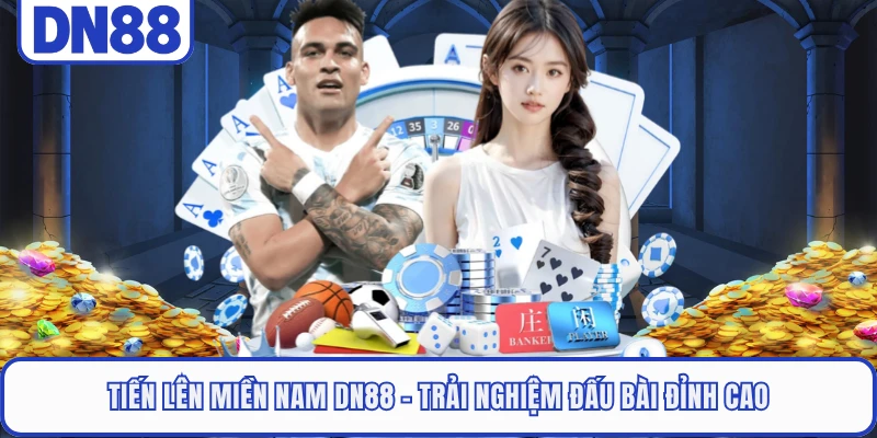 Tiến Lên Miền Nam DN88 - Trải Nghiệm Đấu Bài Đỉnh Cao 2 Tiến Lên Miền Nam DN88 - Trải Nghiệm Đấu Bài Đỉnh Cao